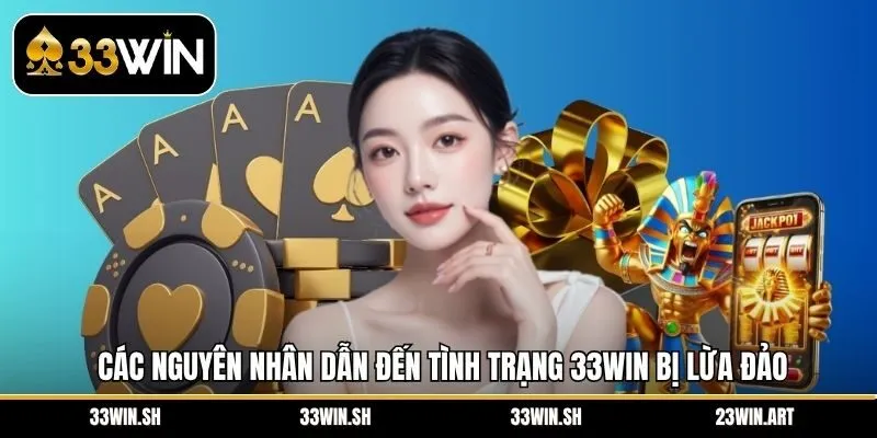 Các nguyên nhân dẫn đến tình trạng 33Win bị lừa đảo