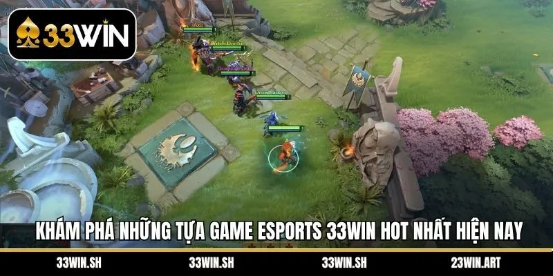 Khám phá những tựa game Esports 33Win hot nhất hiện nay