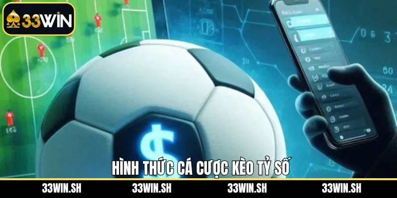 Các loại kèo tỷ số thường thấy trên 33WIN 