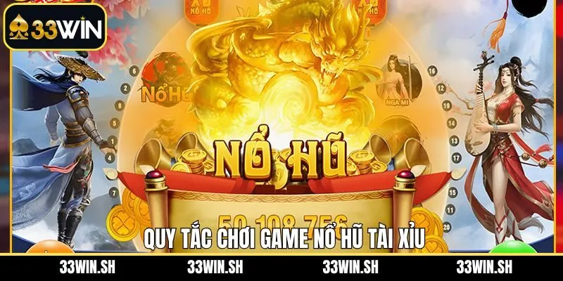 Hướng dẫn luật lệ chơi nổ hũ tài xỉu tại 33Win