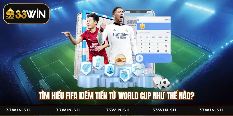 Tìm hiểu FIFA kiếm tiền từ World Cup như thế nào?
