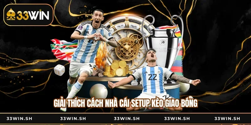 Giải thích cách nhà cái setup kèo giao bóng
