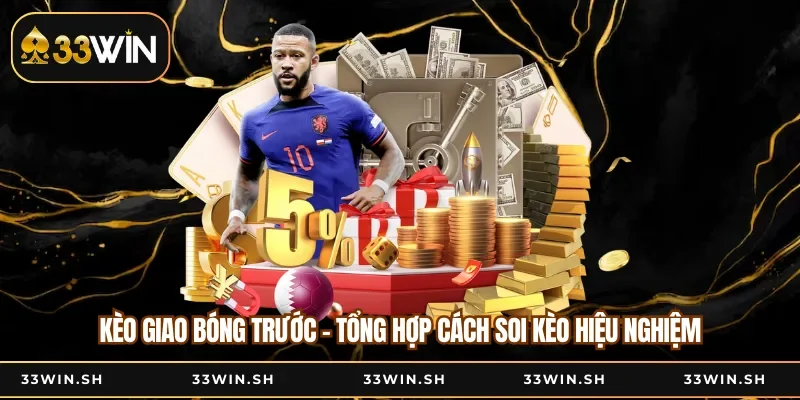 Kèo Giao Bóng Trước - Tổng Hợp Cách Soi Kèo Hiệu Nghiệm