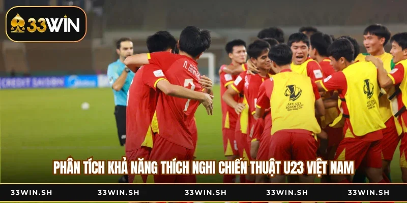 Phân Tích Khả Năng Thích Nghi Chiến Thuật U23 Việt Nam