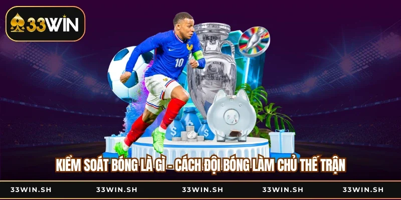 Kiểm Soát Bóng Là Gì - Cách Đội Bóng Làm Chủ Thế Trận