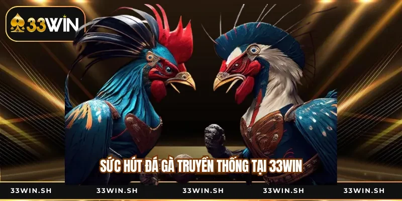 Sức hút đá gà truyền thống tại 33WIN