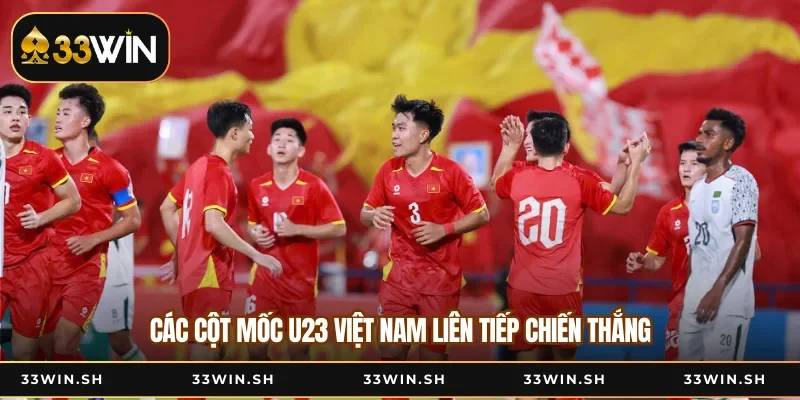 Các cột mốc U23 Việt Nam liên tiếp chiến thắng