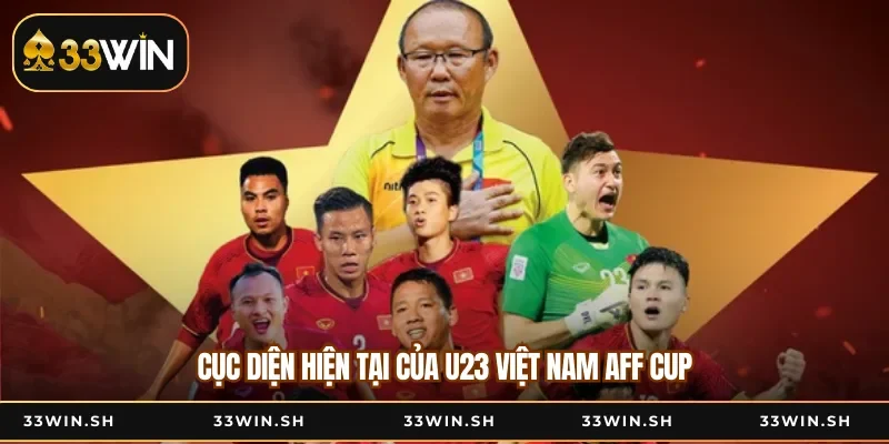 Cục diện hiện tại của U23 Việt Nam AFF Cup