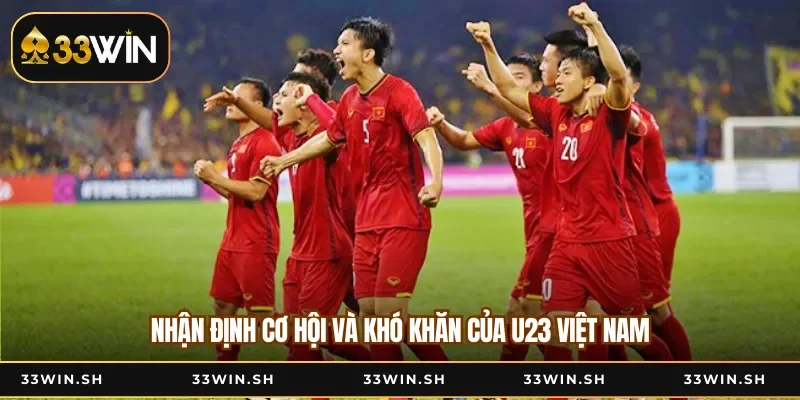 Nhận định cơ hội và khó khăn của U23 Việt Nam