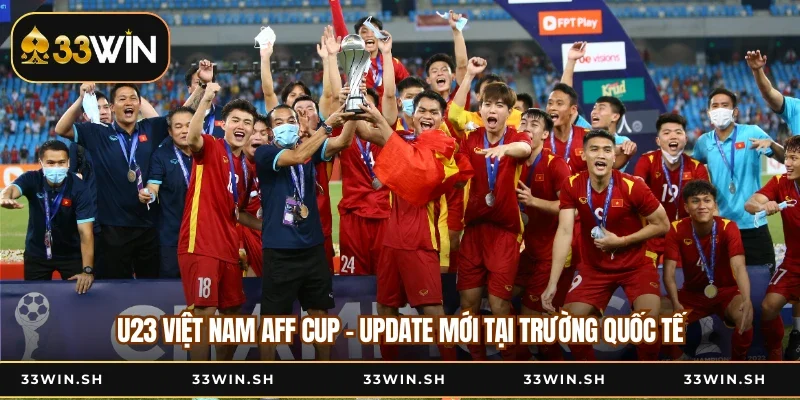 U23 Việt Nam AFF Cup - Update Mới Tại Trường Quốc Tế
