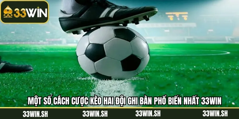 Điểm qua các cách thức kèo hai đội ghi bàn ưa chuộng ở 33Win